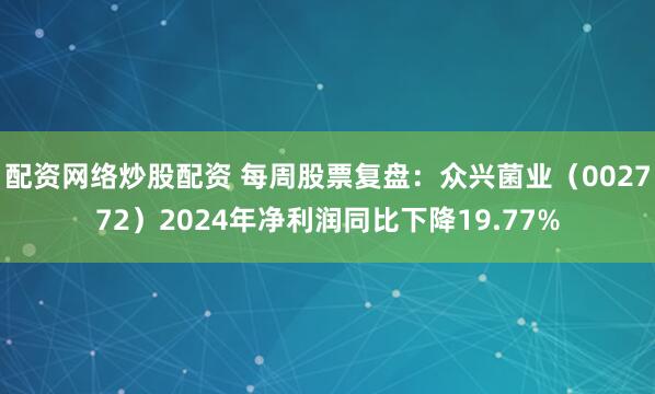 配资网络炒股配资 每周股票复盘：众兴菌业（002772）2024年净利润同比下降19.77%