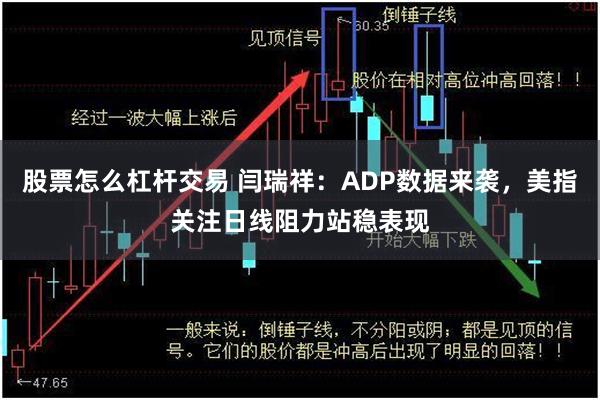 股票怎么杠杆交易 闫瑞祥：ADP数据来袭，美指关注日线阻力站稳表现