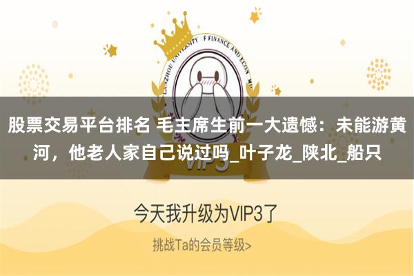 股票交易平台排名 毛主席生前一大遗憾：未能游黄河，他老人家自己说过吗_叶子龙_陕北_船只