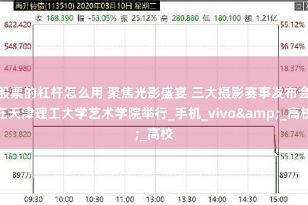 股票的杠杆怎么用 聚焦光影盛宴 三大摄影赛事发布会在天津理工大学艺术学院举行_手机_vivo&_高校